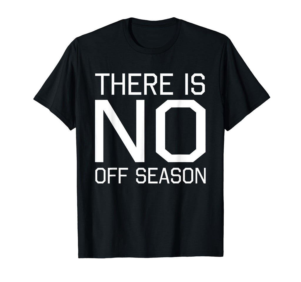 Fan Designed There Is No Off Season T-Shirt - Custom Art Print Men Women - T-Shirt, Sweatshirt, Hoodie