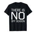 Fan Designed There Is No Off Season T-Shirt - Custom Art Print Men Women - T-Shirt, Sweatshirt, Hoodie