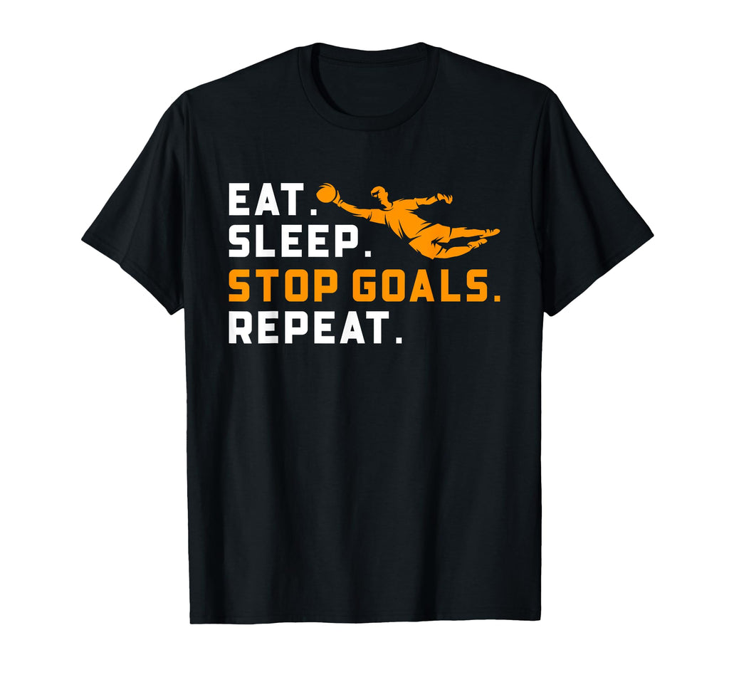 Eat Sleep Stop Goals Repeat Funny T-Shirt - Fun Novelty Design Unisex - T-Shirt, Sweatshirt, Hoodie