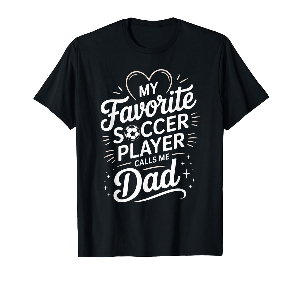 My Favorite Soccer Player Calls Me Dad T-Shirt - Custom Art Print Unisex - T-Shirt, Sweatshirt, Hoodie