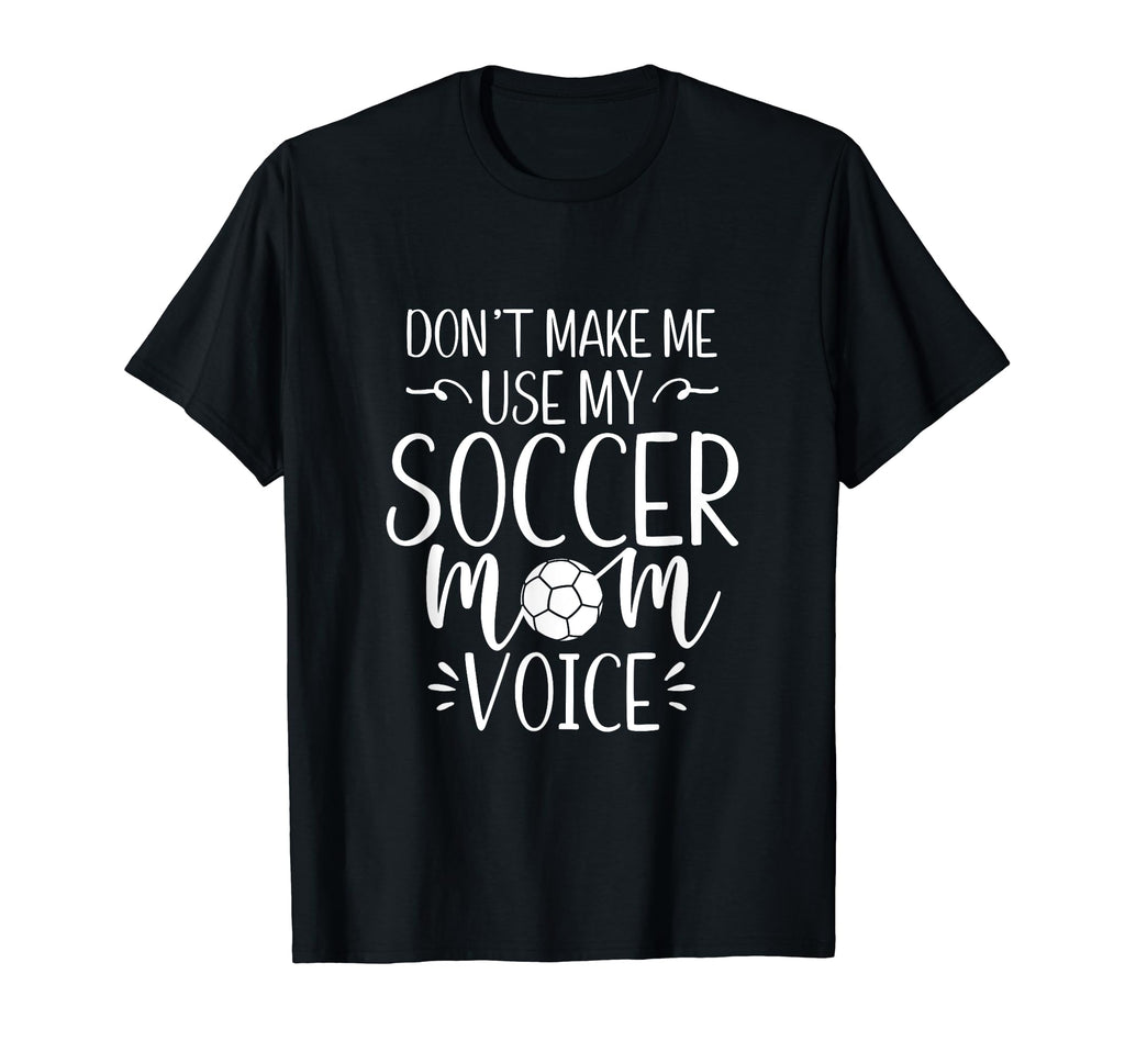 Dont Make Me Use My Soccer Mom T-Shirt - Fun Novelty Design for Adults - T-Shirt, Sweatshirt, Hoodie