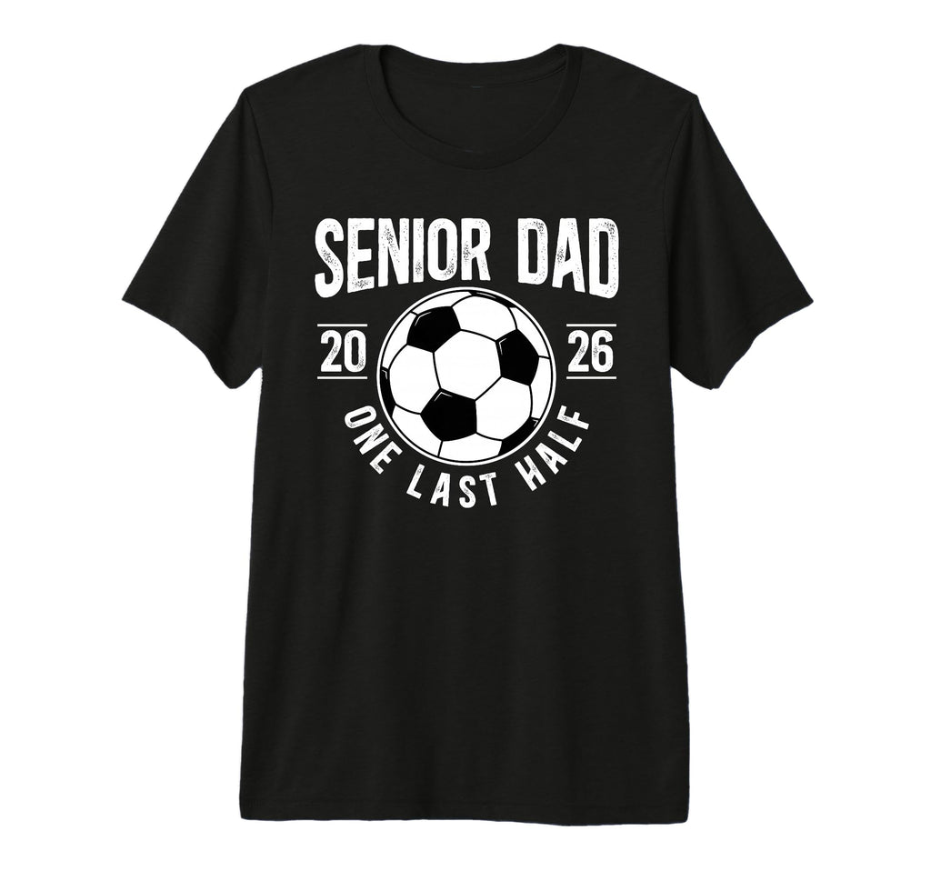 Mens Soccer Senior Dad 2026 Last Half T-Shirt - Graphic Print for Adults - T-Shirt, Sweatshirt, Hoodie