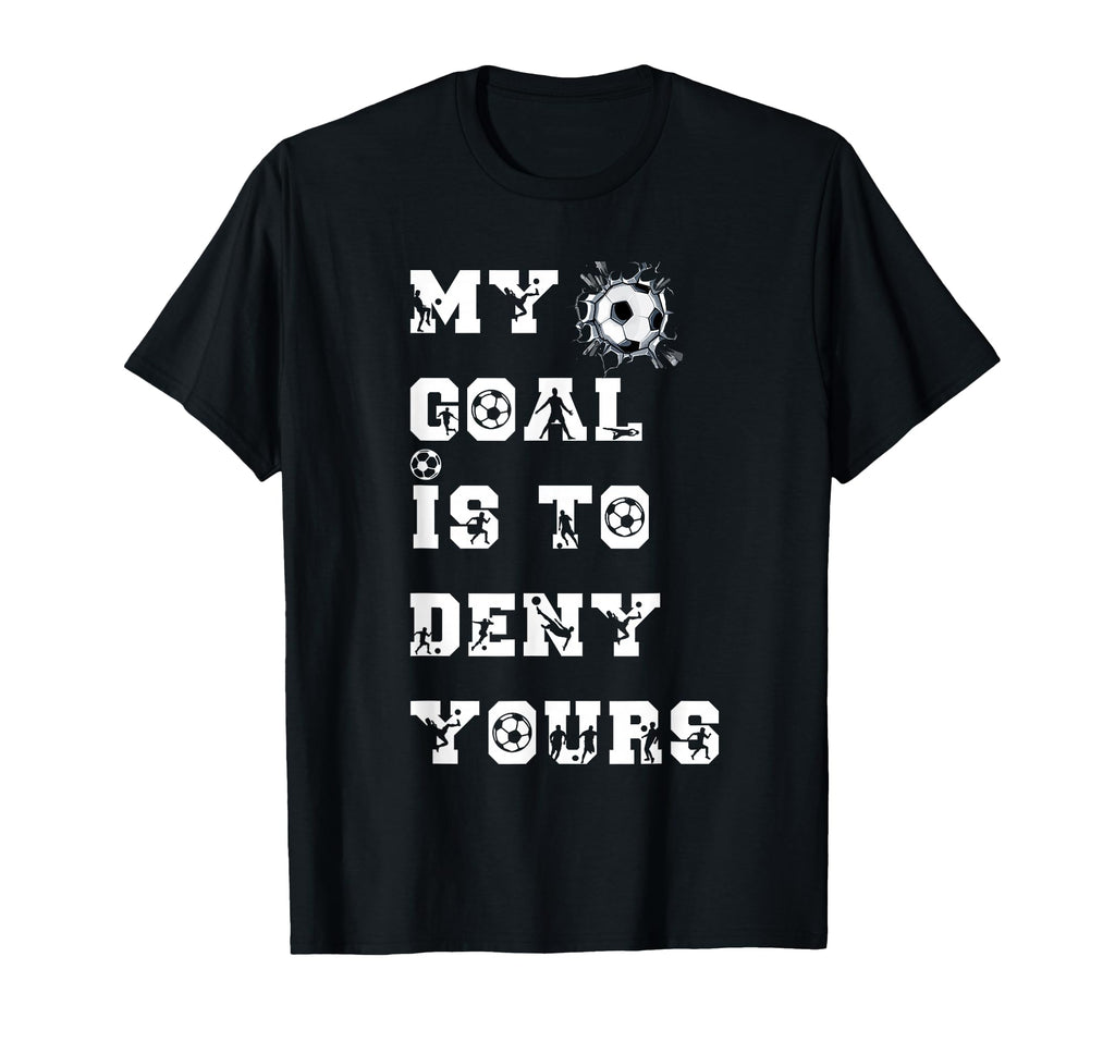 My Goal Is To Deny Yours Soccer T-Shirt - Unique Graphic for Adults - T-Shirt, Sweatshirt, Hoodie