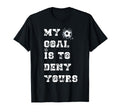 My Goal Is To Deny Yours Soccer T-Shirt - Unique Graphic for Adults - T-Shirt, Sweatshirt, Hoodie