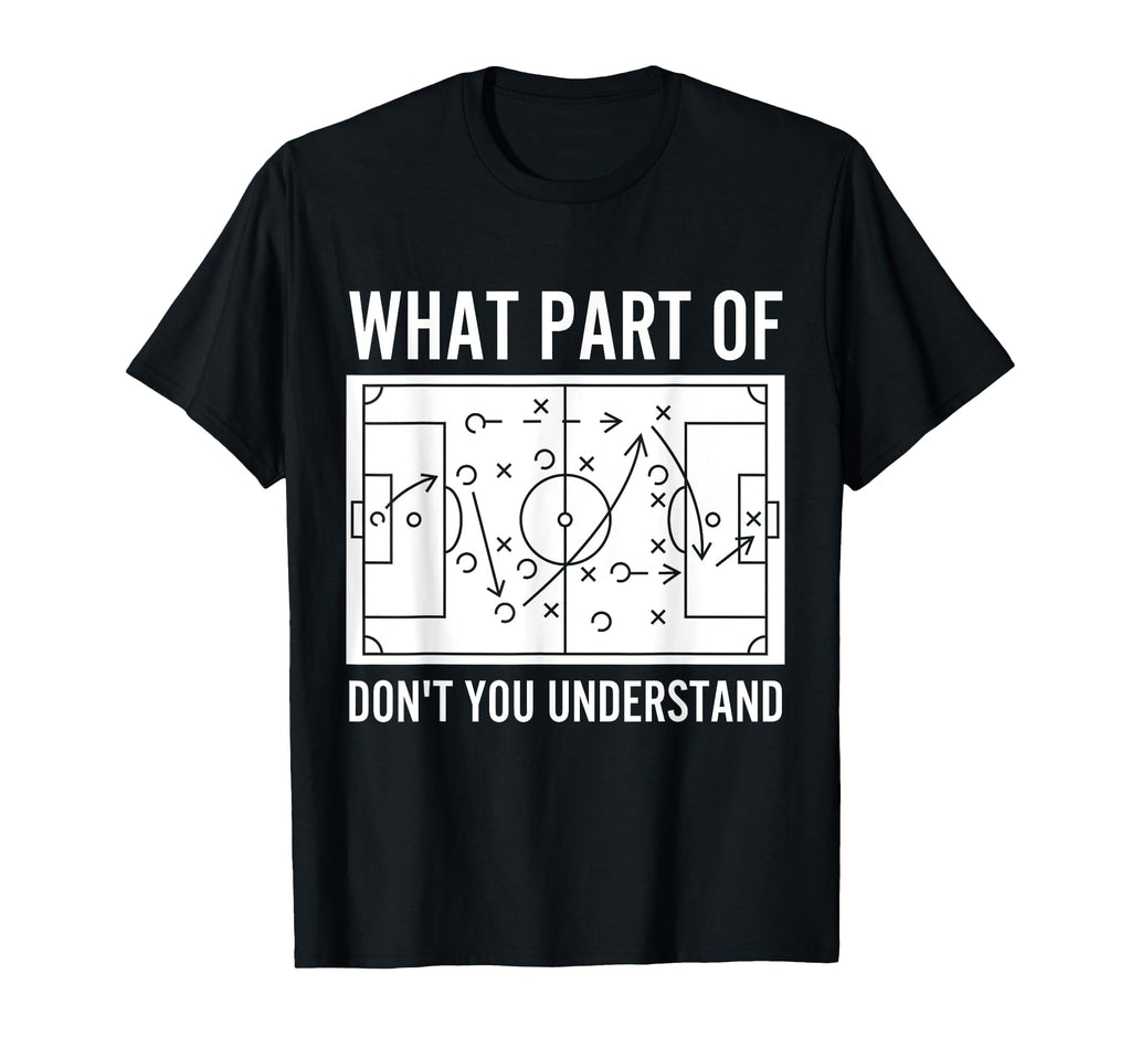 What Part Dont You Understand Funny Soccer T-Shirt - Unique Graphic Unisex - T-Shirt, Sweatshirt, Hoodie