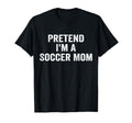 Pretend Im Soccer Mom Funny Mothers T-Shirt - Minimalist Print Men Women - T-Shirt, Sweatshirt, Hoodie