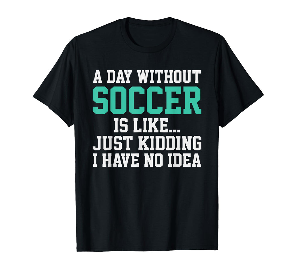 Sarcastic Soccer Soccer Lover Text T-Shirt - Casual Everyday Wear Unisex - T-Shirt, Sweatshirt, Hoodie