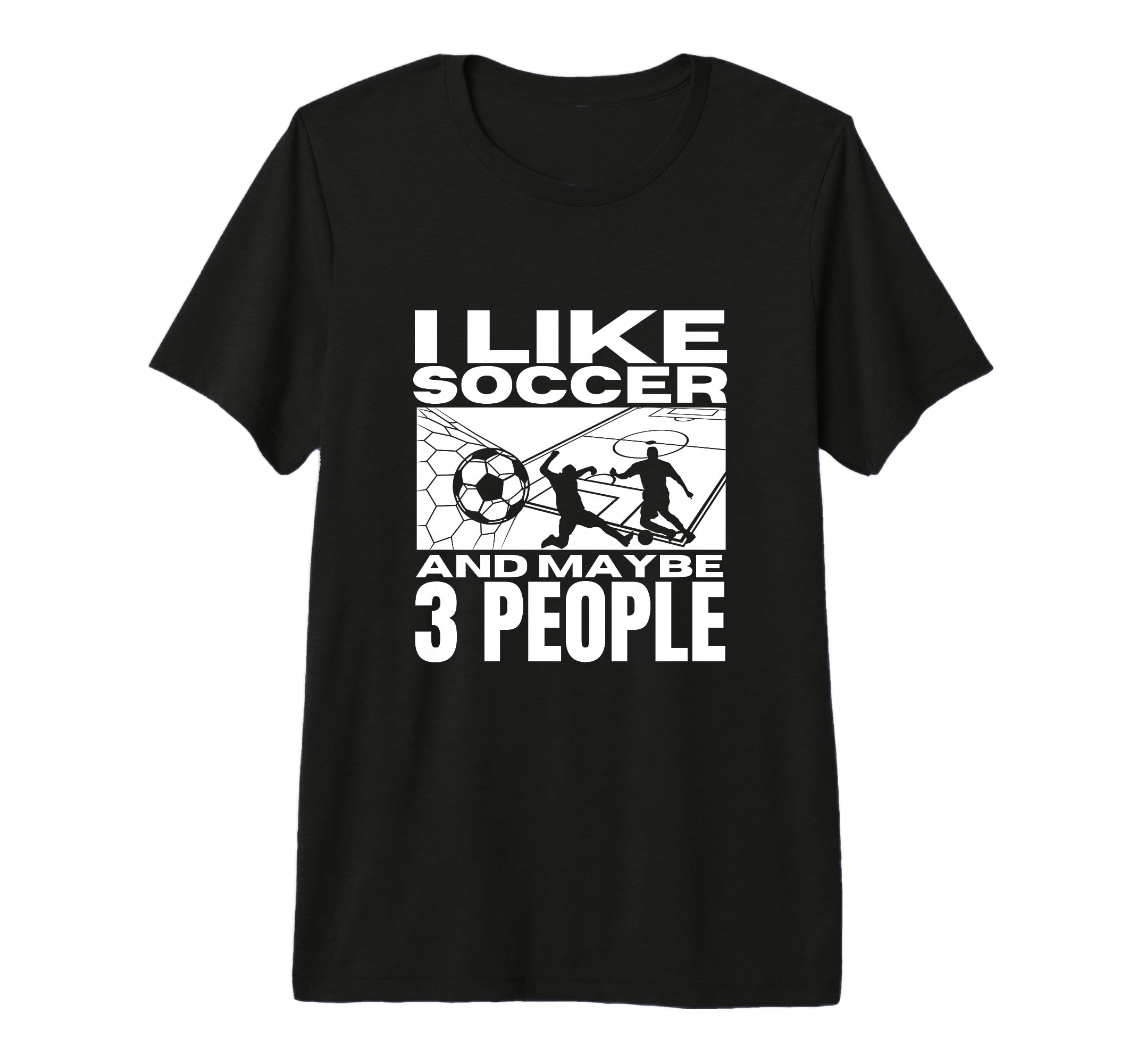I Like Soccer And Maybe 3 People Funny T-Shirt - Novelty Apparel Unisex - T-Shirt, Sweatshirt, Hoodie