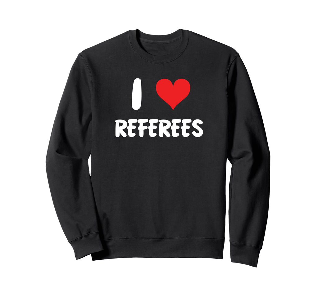 I Love Referees Refs Sports Sweatshirt - Custom Art Print Unisex - T-Shirt, Sweatshirt, Hoodie