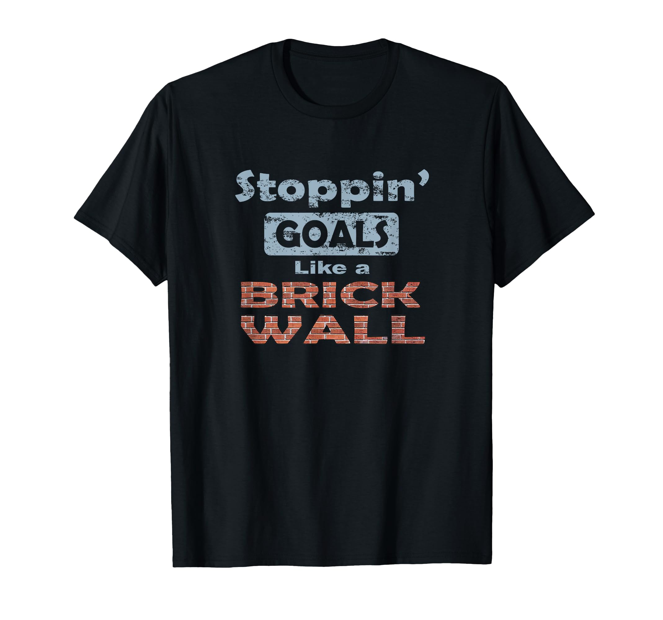 Stoppin Goals Like Brick Wall T-Shirt - Streetwear Style for Adults - T-Shirt, Sweatshirt, Hoodie