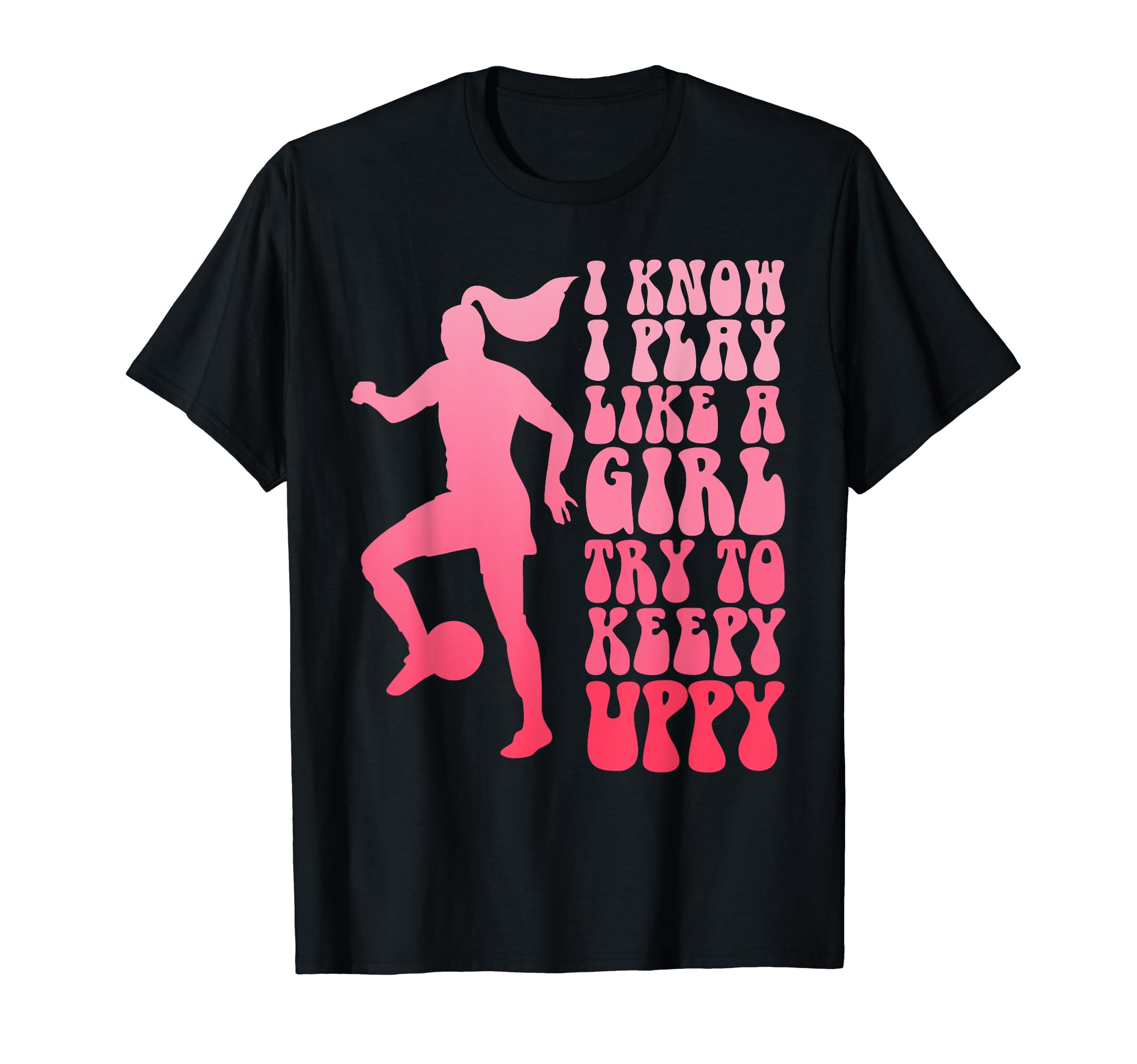 I Know I Play Like Try To Keepy Uppy T-Shirt - Aesthetic Graphic Men Women - T-Shirt, Sweatshirt, Hoodie