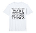 Thats What I Do I Watch Football T-Shirt - Fun Novelty Design for Adults - T-Shirt, Sweatshirt, Hoodie
