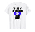 This Is My Im Watching Soccer T-Shirt - Casual Everyday Wear Men Women - T-Shirt, Sweatshirt, Hoodie