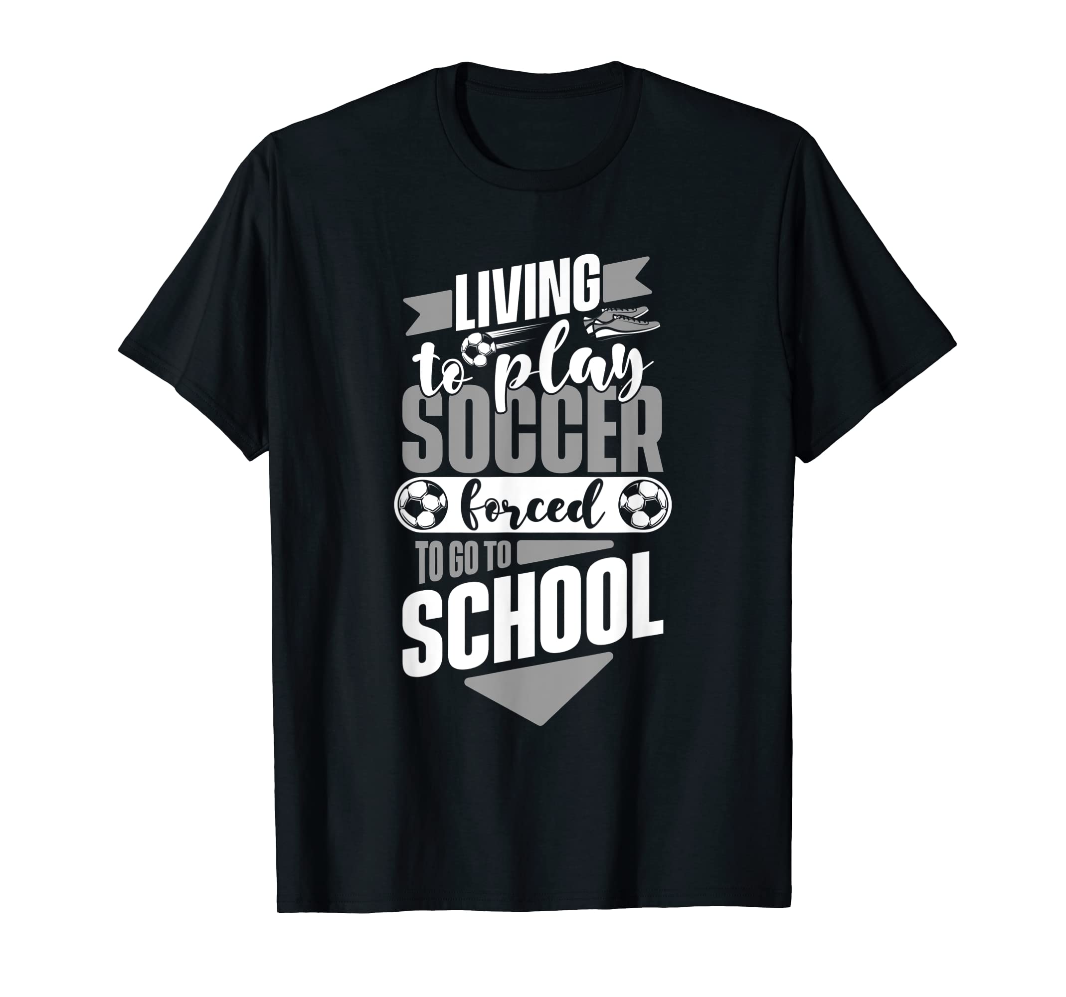 Living To Play Soccer Forced To Go To T-Shirt - Graphic Print Men Women - T-Shirt, Sweatshirt, Hoodie