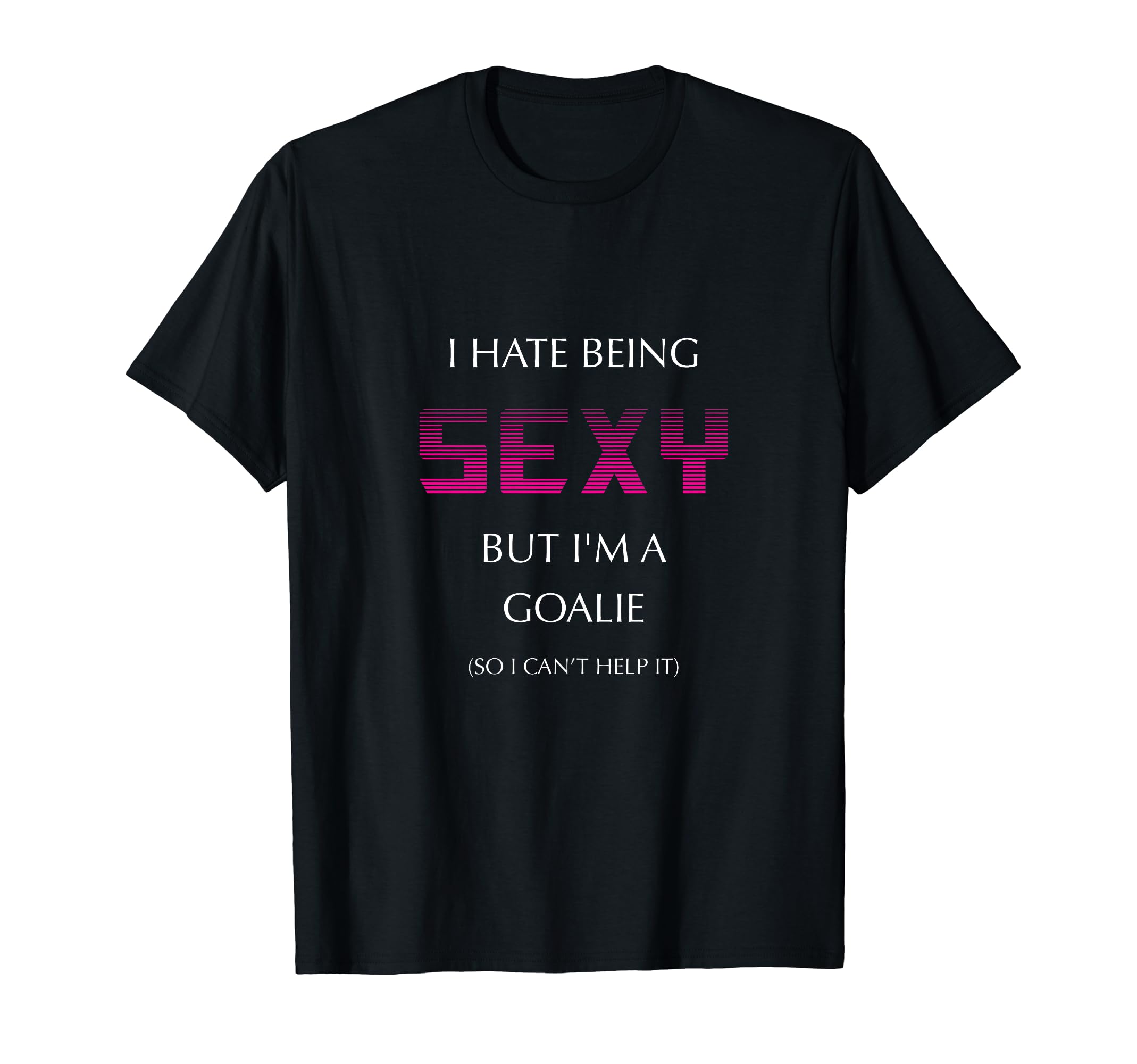 I Hate Being Sexy But Im Goalie Soccer T-Shirt - Streetwear Style Unisex - T-Shirt, Sweatshirt, Hoodie