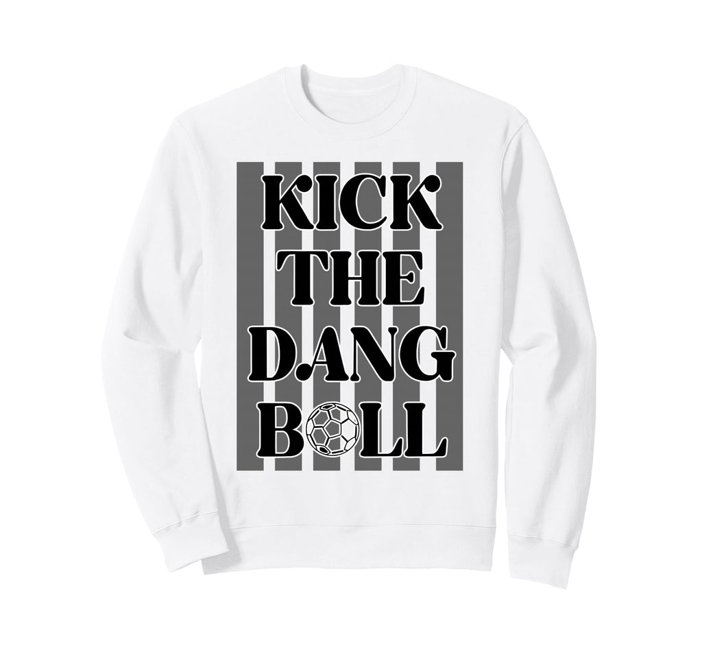 Kick Dang Ball Soccer Sports Game Sweatshirt - Trendy Graphic Men Women - T-Shirt, Sweatshirt, Hoodie