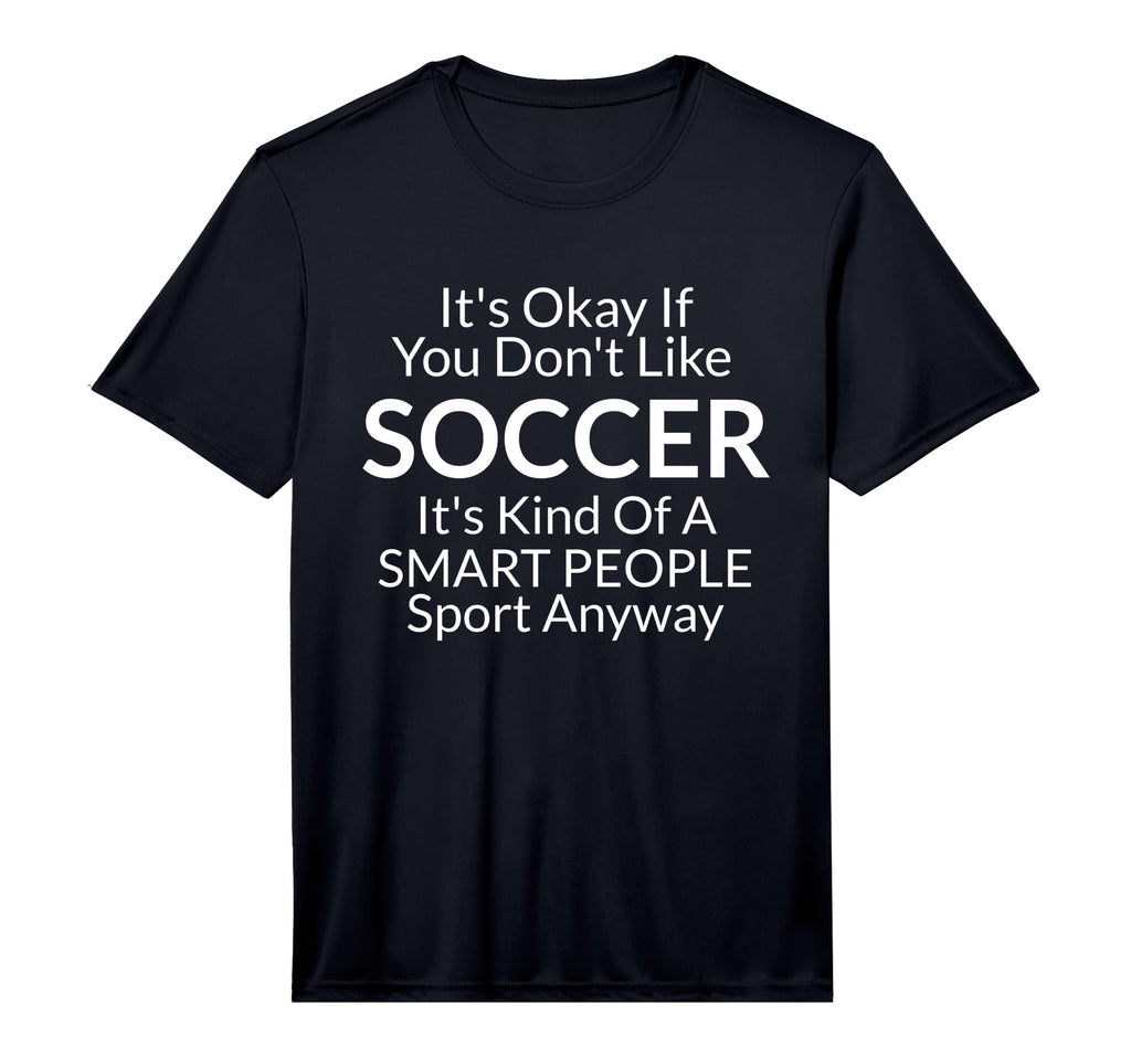 Mens Its Ok If You Dont Like Soccer T-Shirt - Fun Novelty Design Men Women - T-Shirt, Sweatshirt, Hoodie