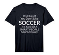 Mens Its Ok If You Dont Like Soccer T-Shirt - Fun Novelty Design Men Women - T-Shirt, Sweatshirt, Hoodie