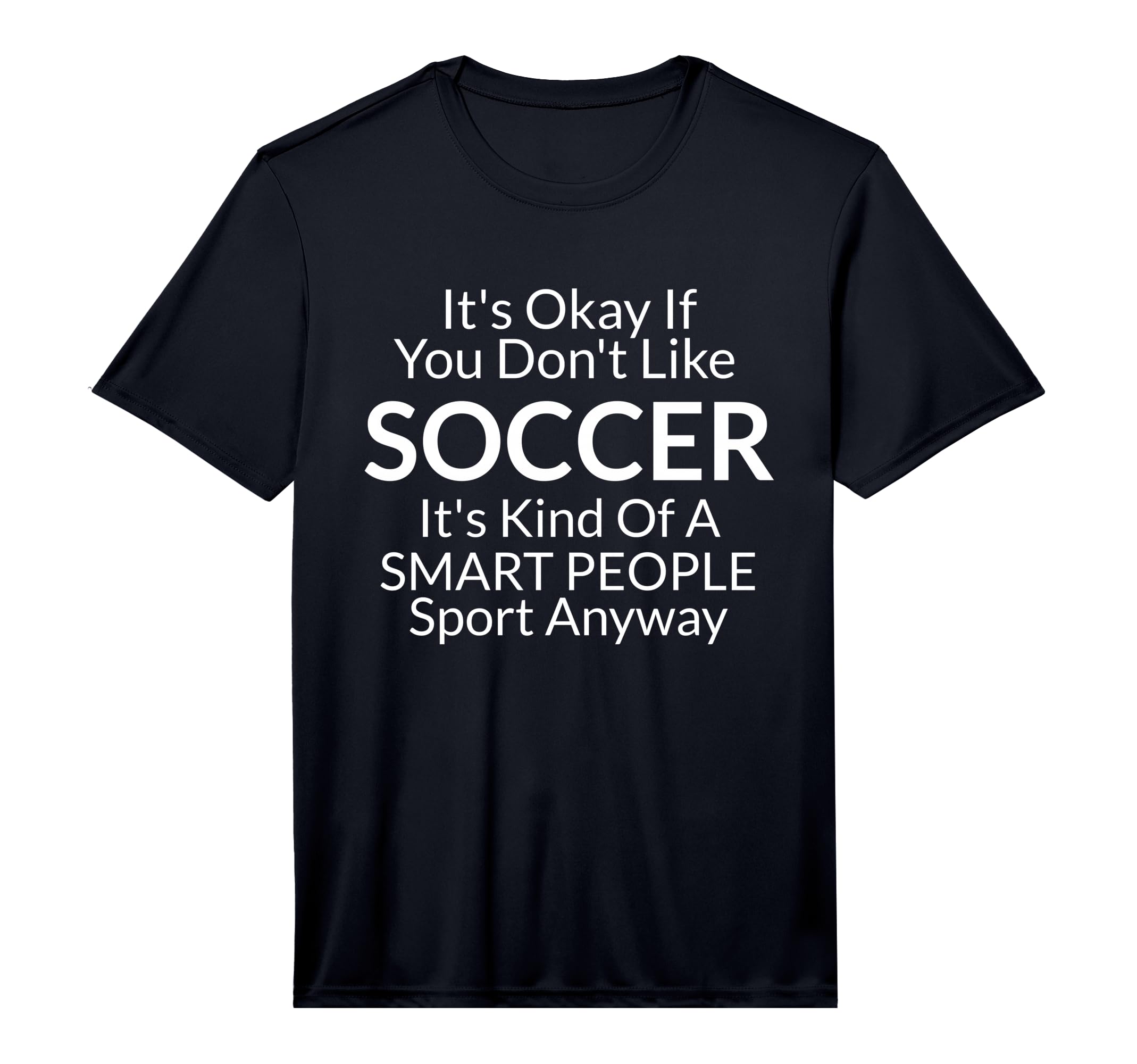 Mens Its Ok If You Dont Like Soccer T-Shirt - Fun Novelty Design Men Women - T-Shirt, Sweatshirt, Hoodie