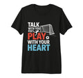 Soccer Talk Your Feet Play Your Heart T-Shirt - Novelty Apparel Men Women - T-Shirt, Sweatshirt, Hoodie