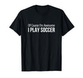 Course Im Awesome I Play Soccer T-Shirt - Unique Graphic Unisex - T-Shirt, Sweatshirt, Hoodie