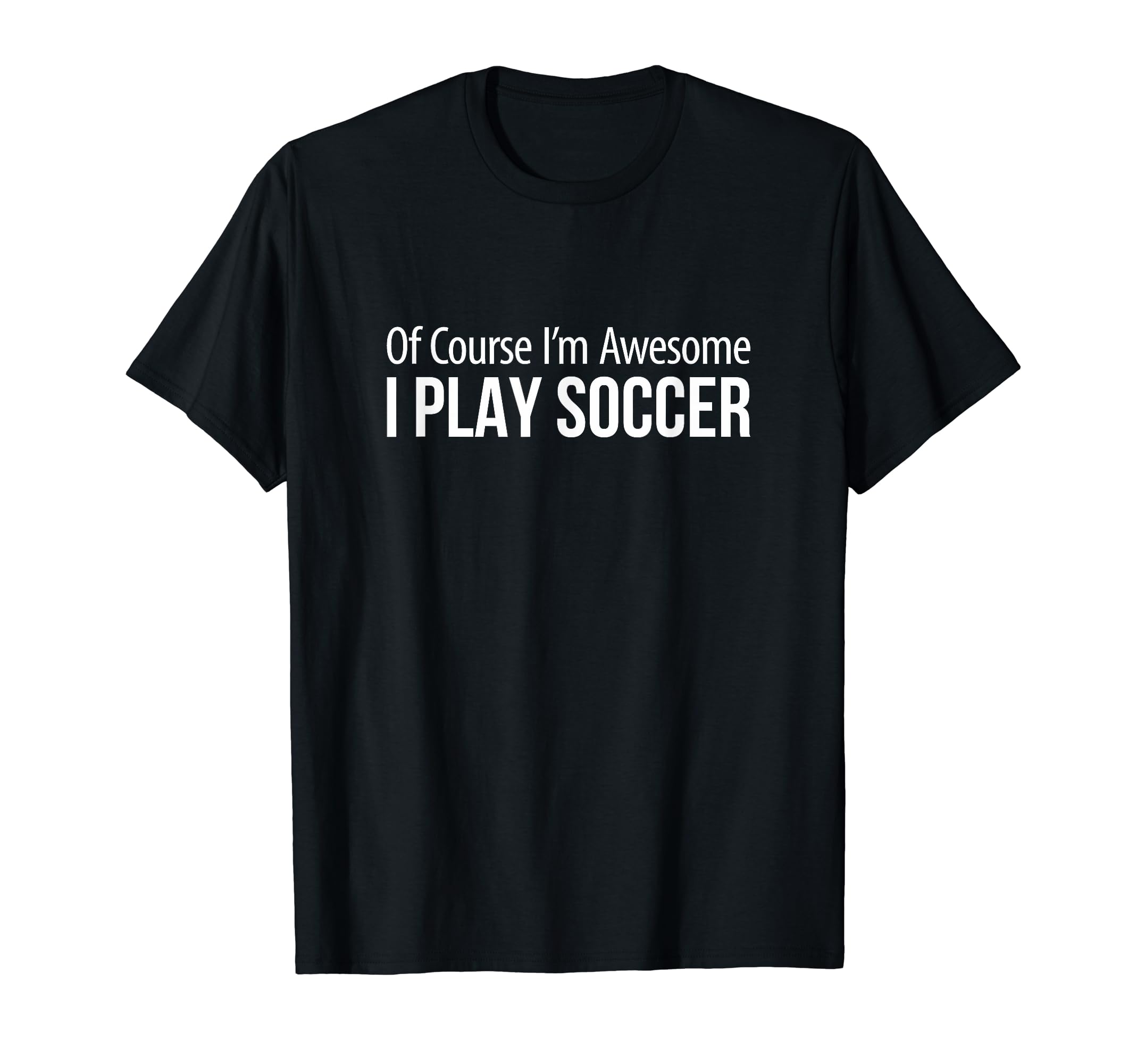 Course Im Awesome I Play Soccer T-Shirt - Unique Graphic Unisex - T-Shirt, Sweatshirt, Hoodie