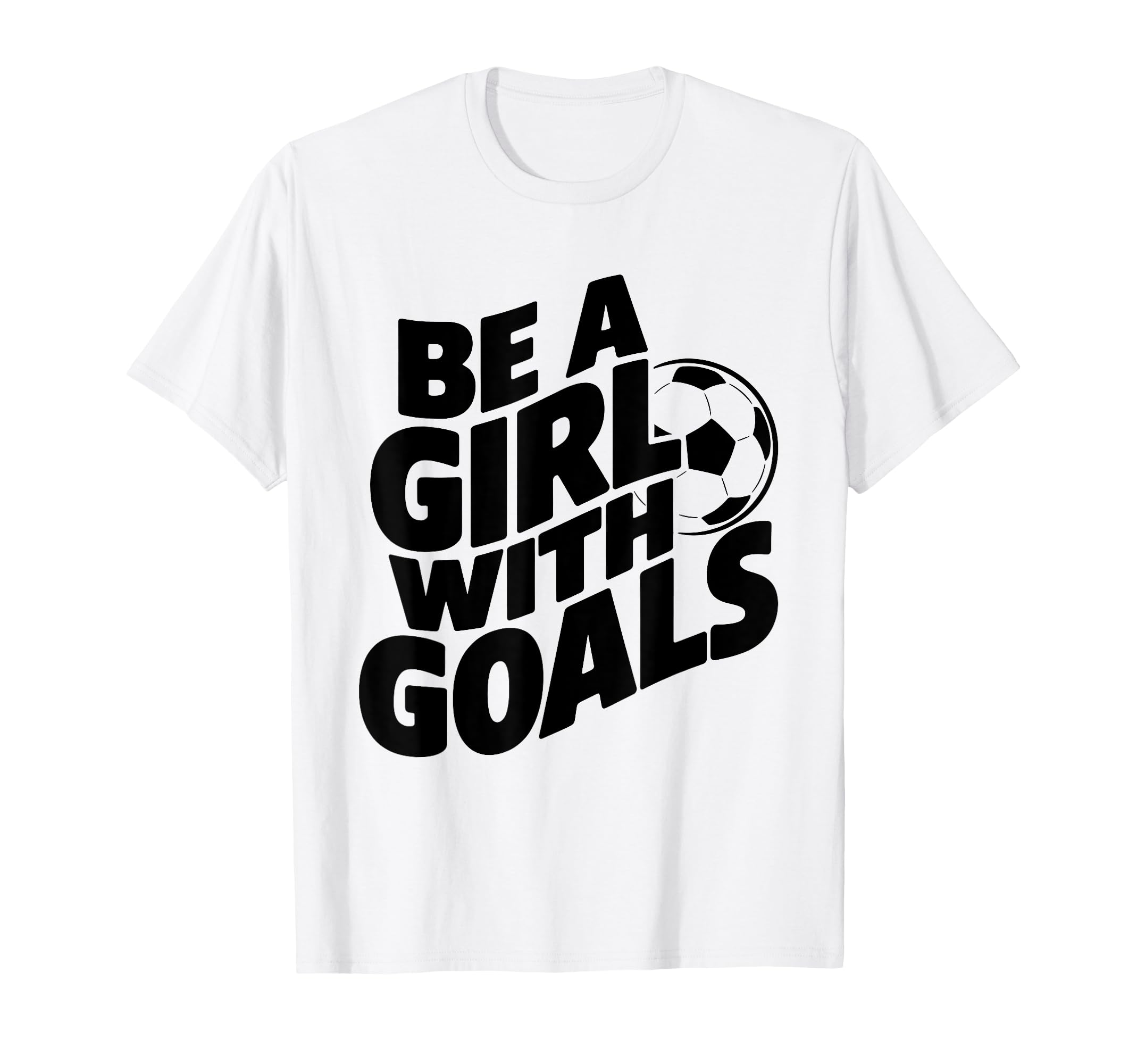 Be Goals Soccer Player Soccer T-Shirt - Novelty Apparel for Adults - T-Shirt, Sweatshirt, Hoodie