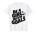 Be Goals Soccer Player Soccer T-Shirt - Fun Novelty Design Unisex - T-Shirt, Sweatshirt, Hoodie