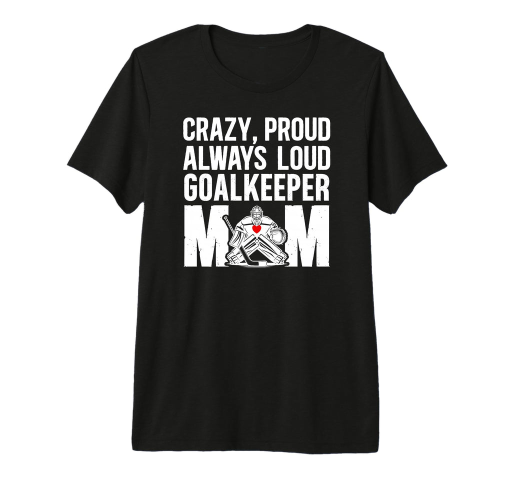 Crazy Proud Hockey Goalkeeper Mom T-Shirt - Graphic Print for Adults - T-Shirt, Sweatshirt, Hoodie