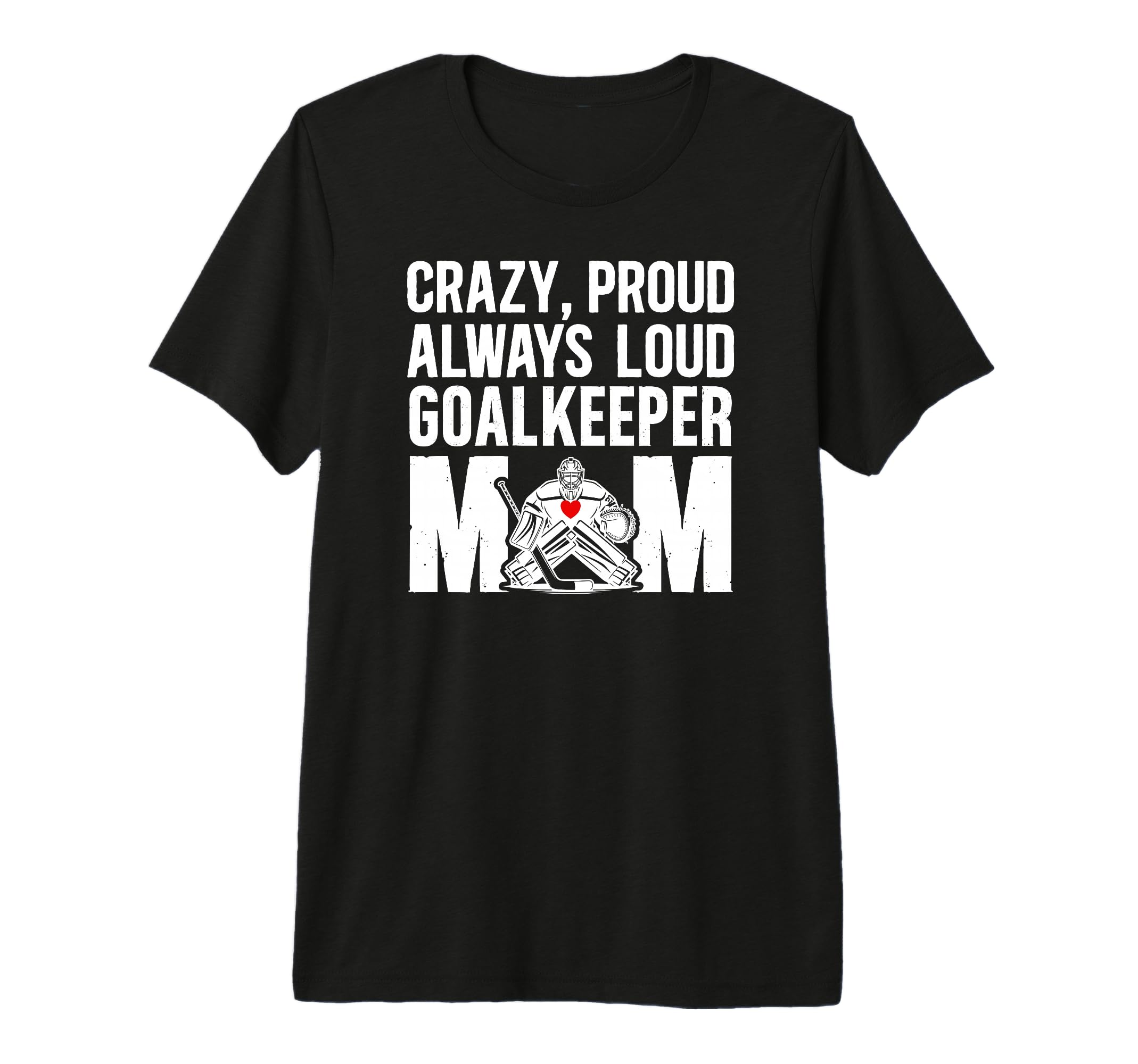 Crazy Proud Hockey Goalkeeper Mom T-Shirt - Graphic Print for Adults - T-Shirt, Sweatshirt, Hoodie