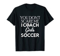 You Dont Scare Me I Coach Soccer Trainer T-Shirt - Novelty Apparel Unisex - T-Shirt, Sweatshirt, Hoodie