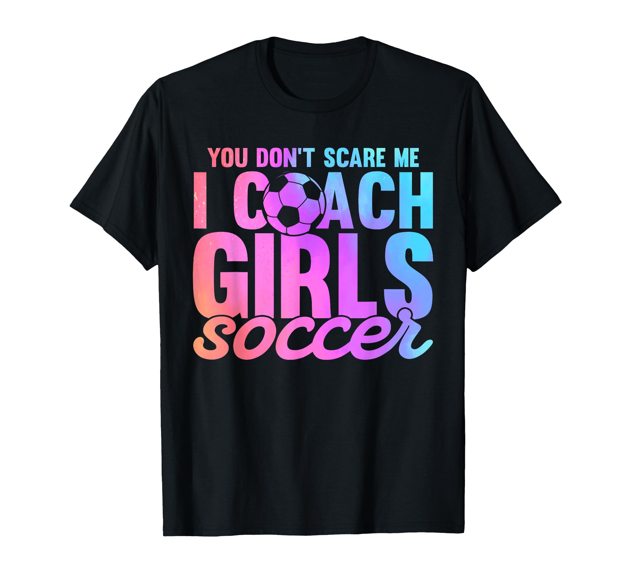 You Dont Scare Me I Coach Soccer Sport T-Shirt - Aesthetic Graphic Unisex - T-Shirt, Sweatshirt, Hoodie