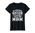 My Favorite Soccer Player Calls Me Mom T-Shirt - Custom Art Print Unisex - T-Shirt, Sweatshirt, Hoodie