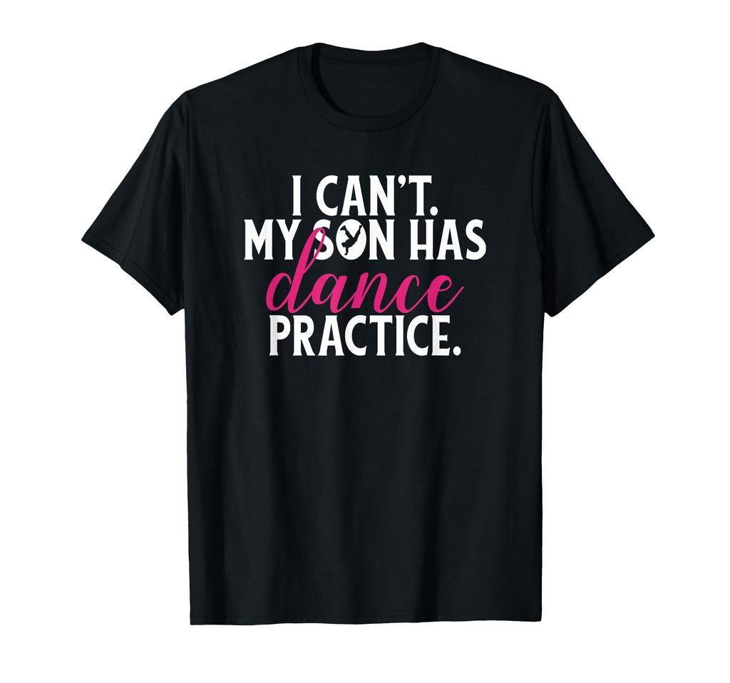 I Cant My Son Has Dance Practice Fun Mom T-Shirt - Unique Graphic Unisex - T-Shirt, Sweatshirt, Hoodie