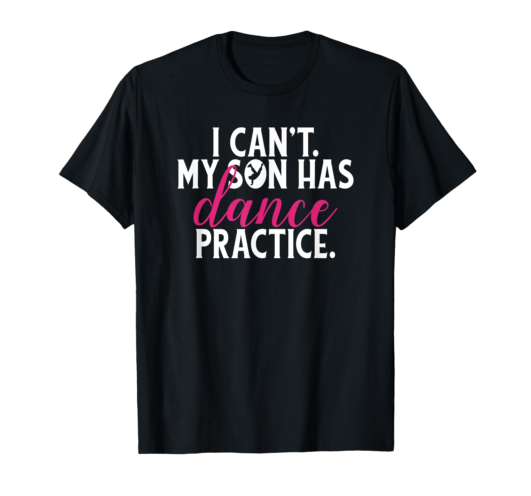 I Cant My Son Has Dance Practice Fun Mom T-Shirt - Unique Graphic Unisex - T-Shirt, Sweatshirt, Hoodie