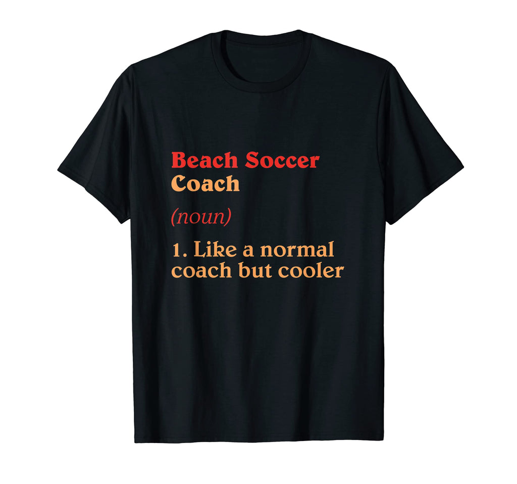 Beach Soccer Coach Definition Funny T-Shirt - Fun Novelty Design Unisex - T-Shirt, Sweatshirt, Hoodie