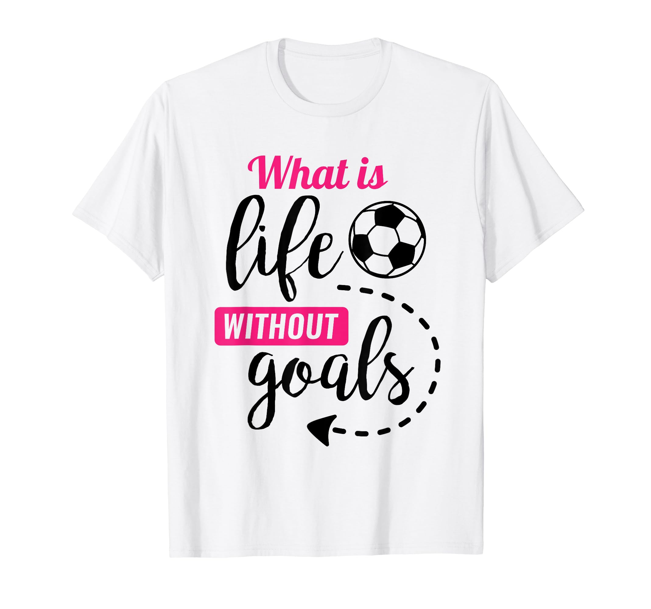 Soccer What Is Life Without Goals T-Shirt - Streetwear Style for Adults - T-Shirt, Sweatshirt, Hoodie