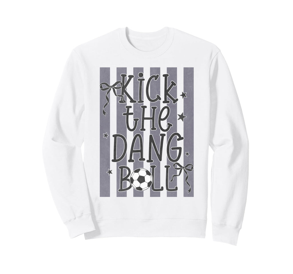 Kick Dang Ball Funny Soccer Game Day Sweatshirt - Novelty Apparel Unisex - T-Shirt, Sweatshirt, Hoodie