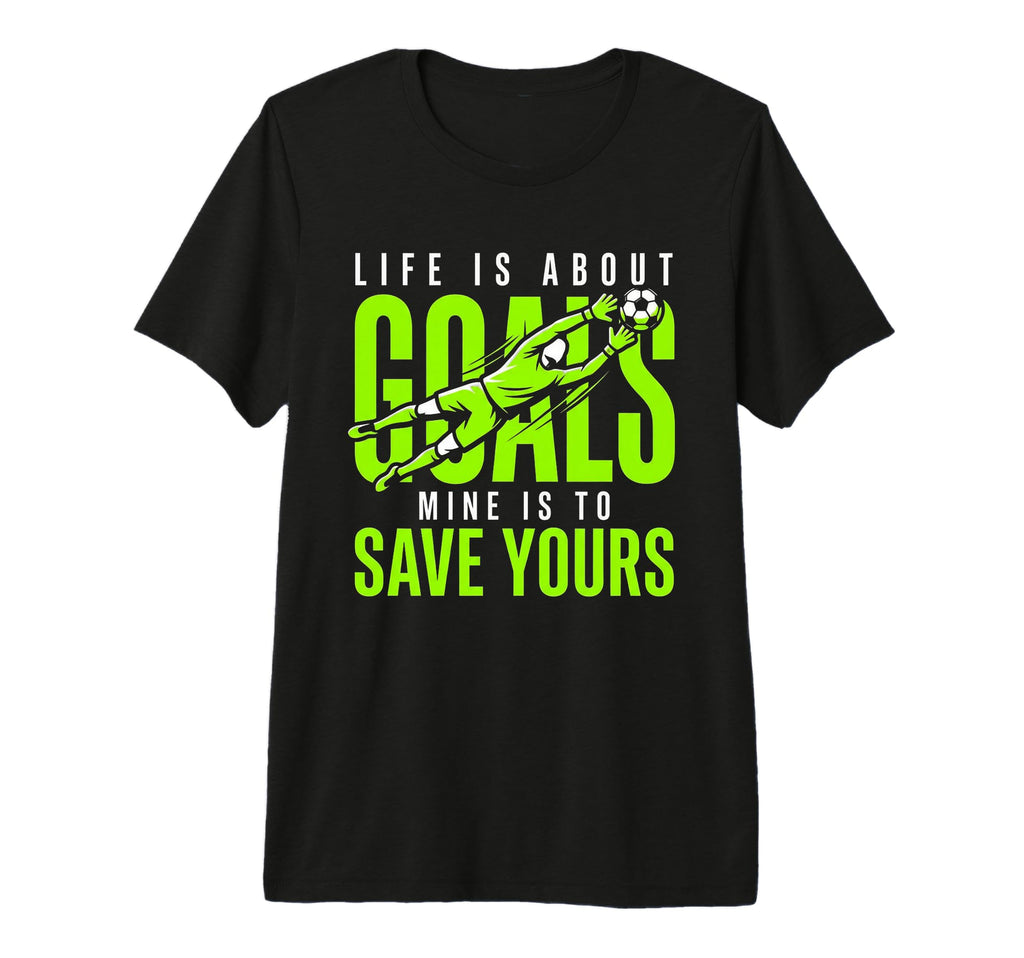 Life Is About Goals Mine Is To Save T-Shirt - Streetwear Style Unisex - T-Shirt, Sweatshirt, Hoodie