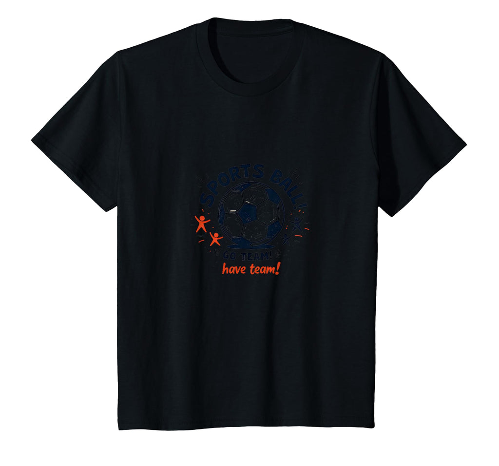 Sports Ball Go Team Have Team T-Shirt - Fun Novelty Design for Adults - T-Shirt, Sweatshirt, Hoodie