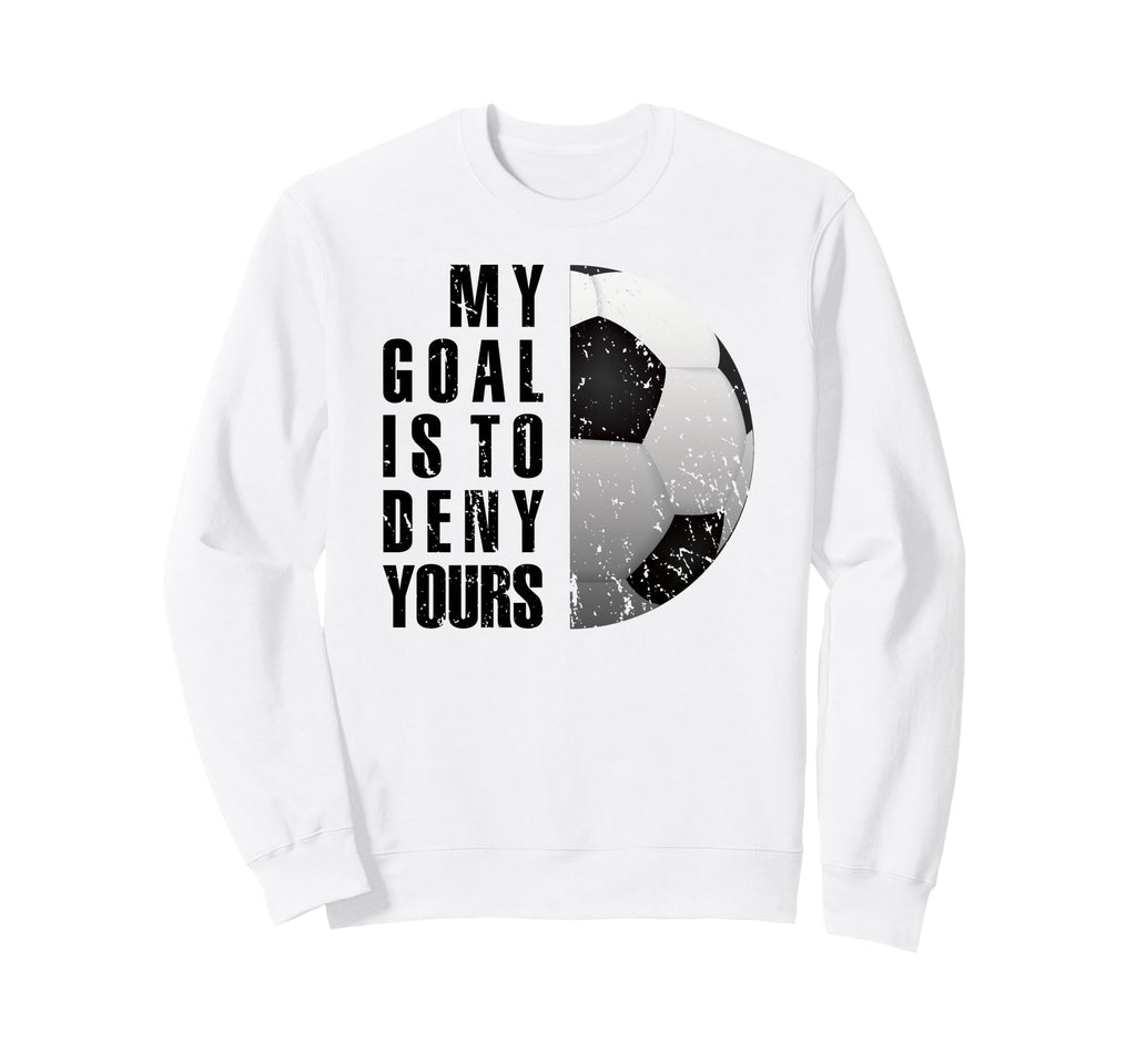 Soccer Goalie My Goal Is To Deny Sweatshirt - Custom Art Print for Adults - T-Shirt, Sweatshirt, Hoodie