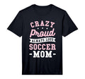 Mens Crazy Proud Always Loud Soccer Mom T-Shirt - Custom Art Print Unisex - T-Shirt, Sweatshirt, Hoodie