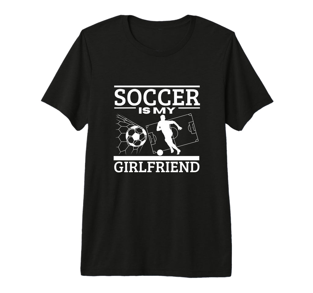 Soccer Is My Girlfriend Funny T-Shirt - Fun Novelty Design for Adults - T-Shirt, Sweatshirt, Hoodie