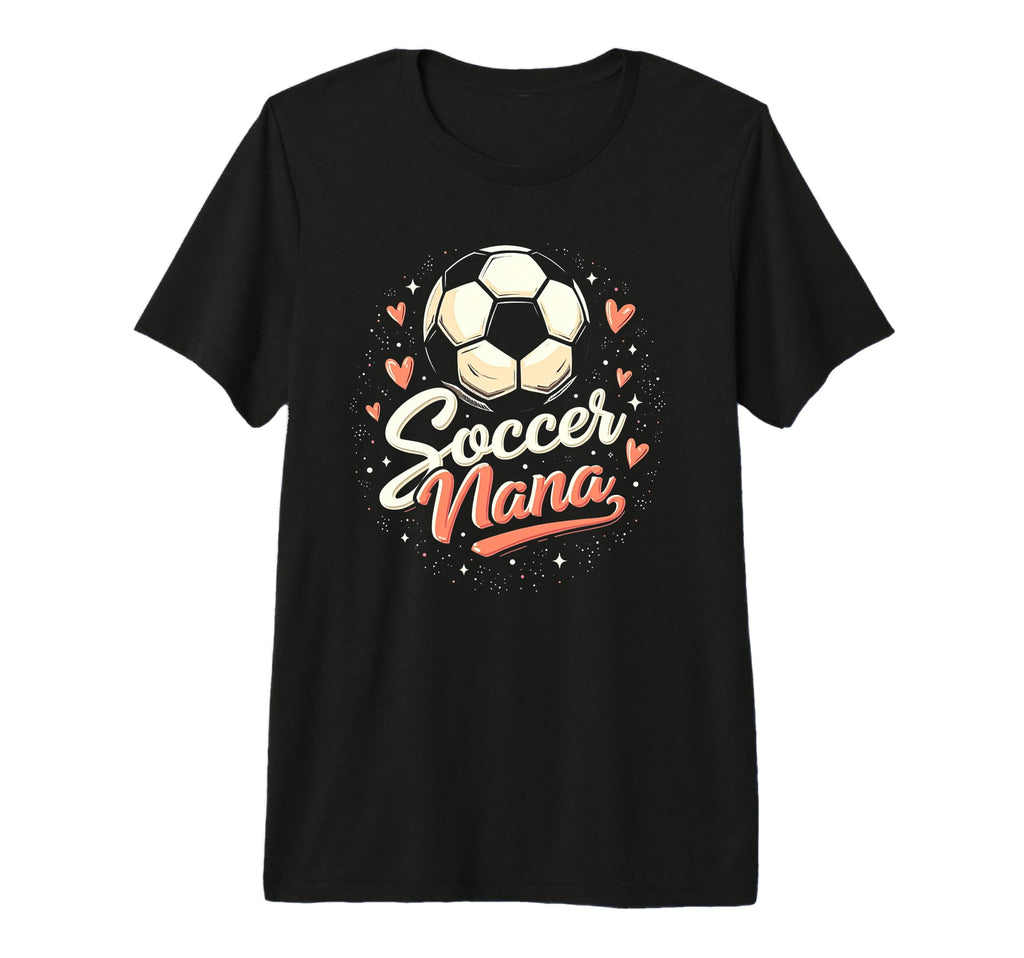 Proud Soccer Nana Funny Grandma T-Shirt - Fun Novelty Design Men Women - T-Shirt, Sweatshirt, Hoodie