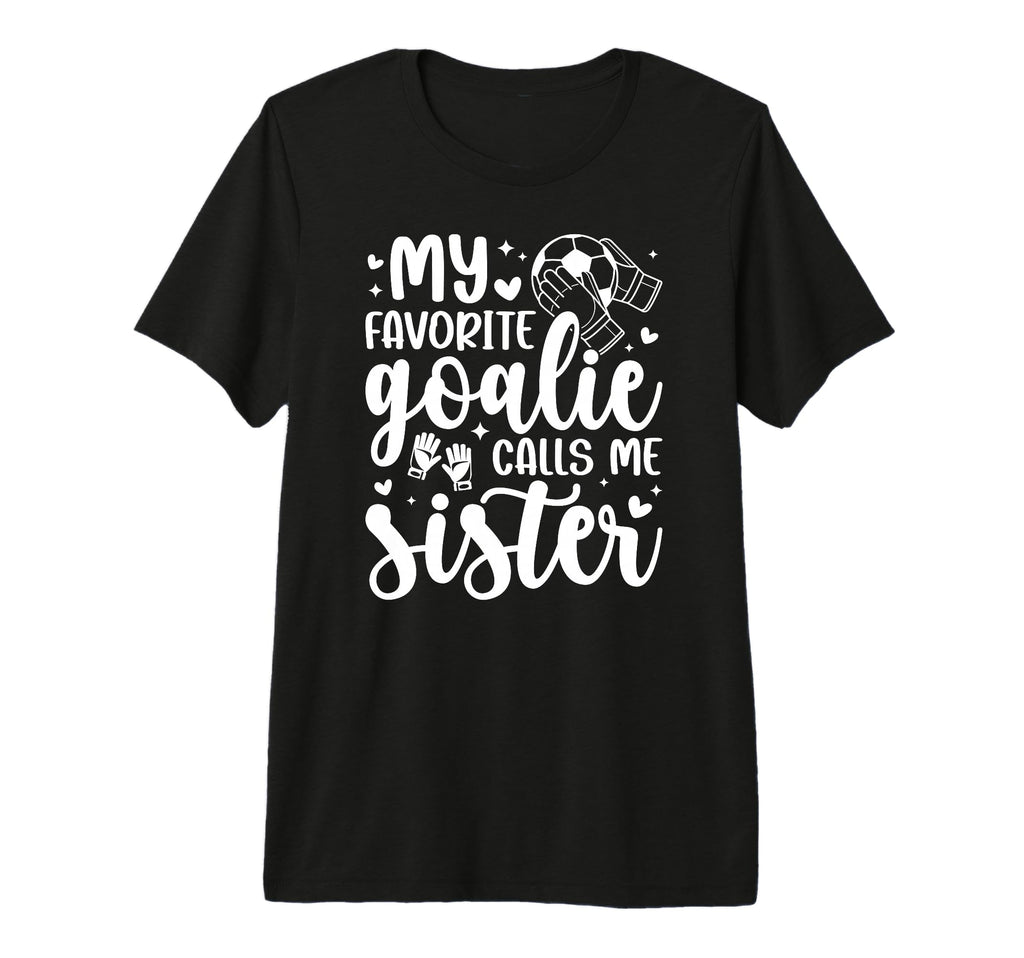 Proud Soccer Goalie Sister Soccer T-Shirt - Novelty Apparel Men Women - T-Shirt, Sweatshirt, Hoodie