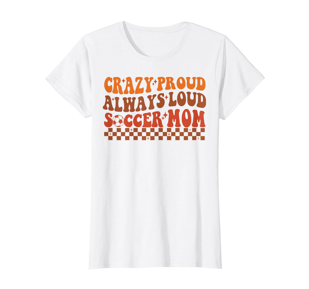Funny Crazy Proud Always Loud Soccer T-Shirt - Aesthetic Graphic Unisex - T-Shirt, Sweatshirt, Hoodie