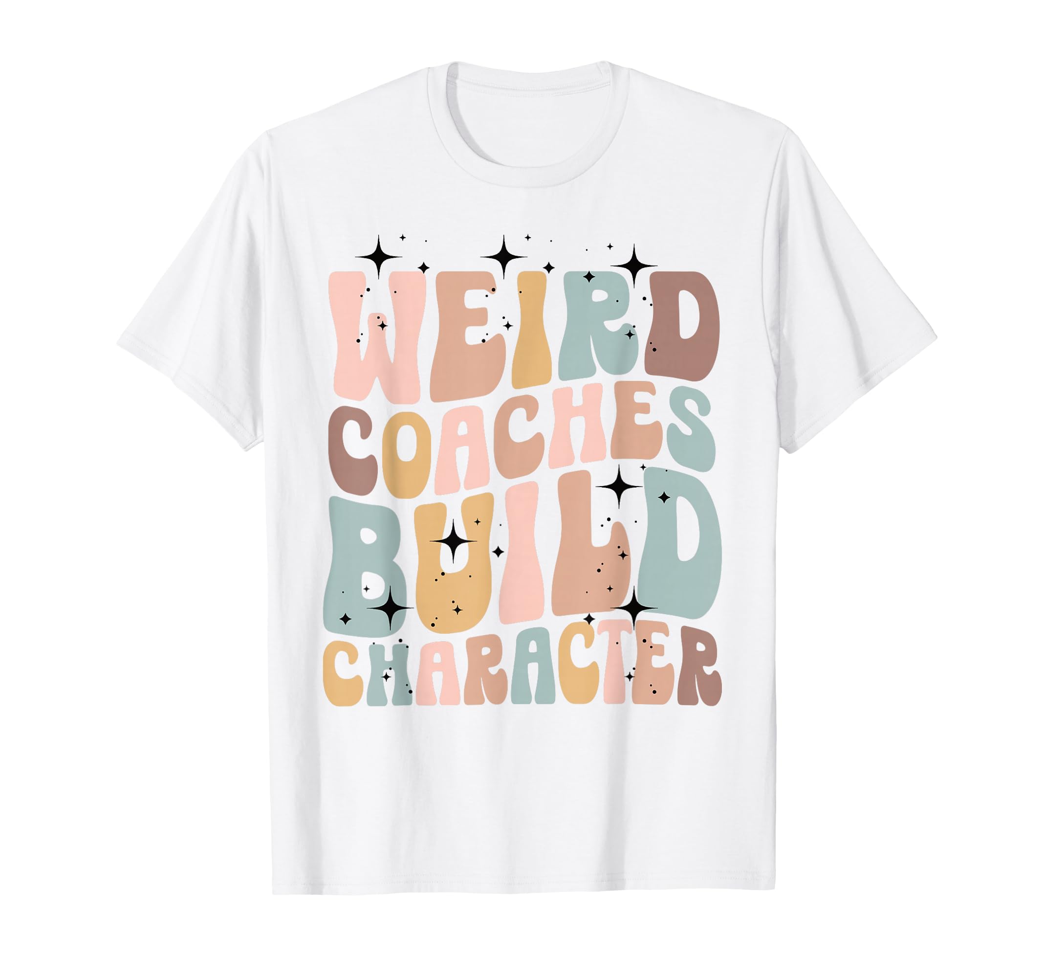 Weird Coaches Build Character T-Shirt - Casual Everyday Wear for Adults - T-Shirt, Sweatshirt, Hoodie