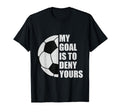 My Goal Is To Deny Yours Soccer Goalie T-Shirt - Graphic Print Men Women - T-Shirt, Sweatshirt, Hoodie