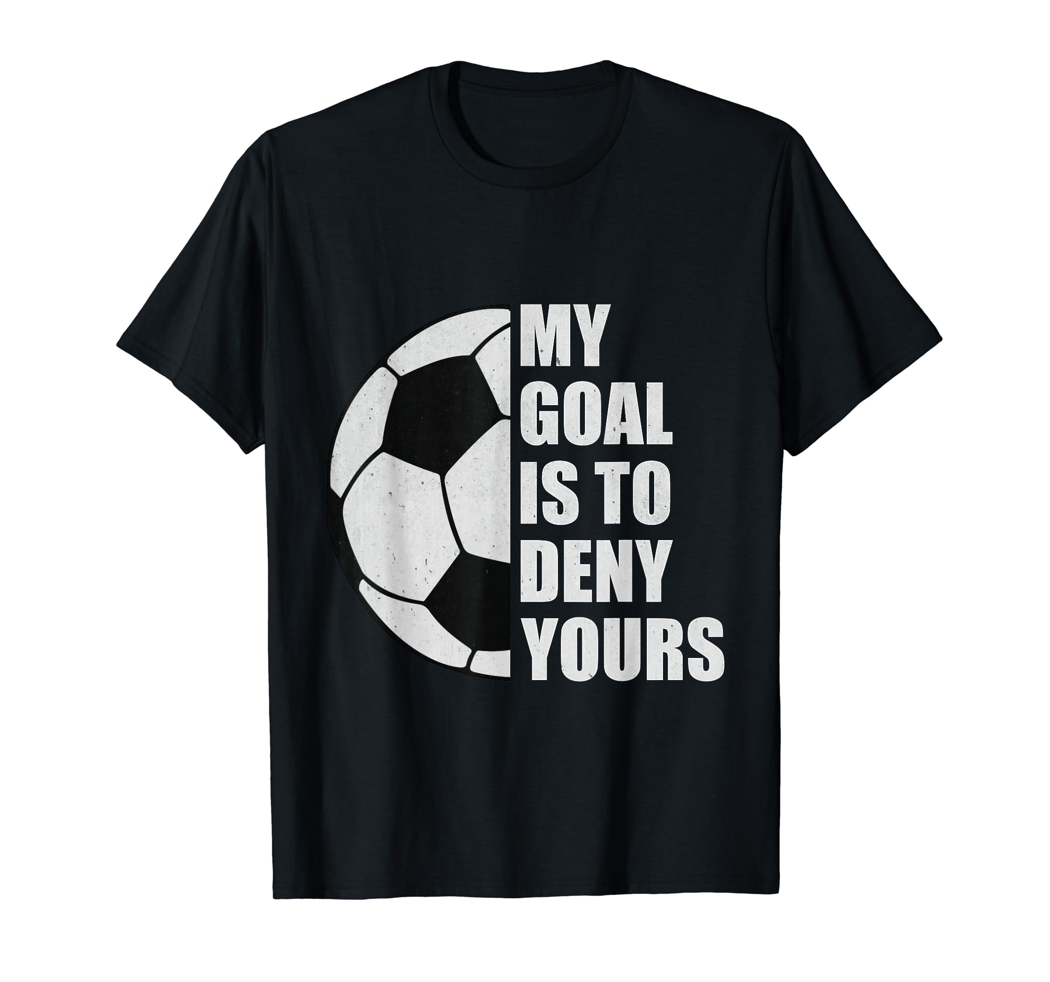 My Goal Is To Deny Yours Soccer Goalie T-Shirt - Graphic Print Men Women - T-Shirt, Sweatshirt, Hoodie