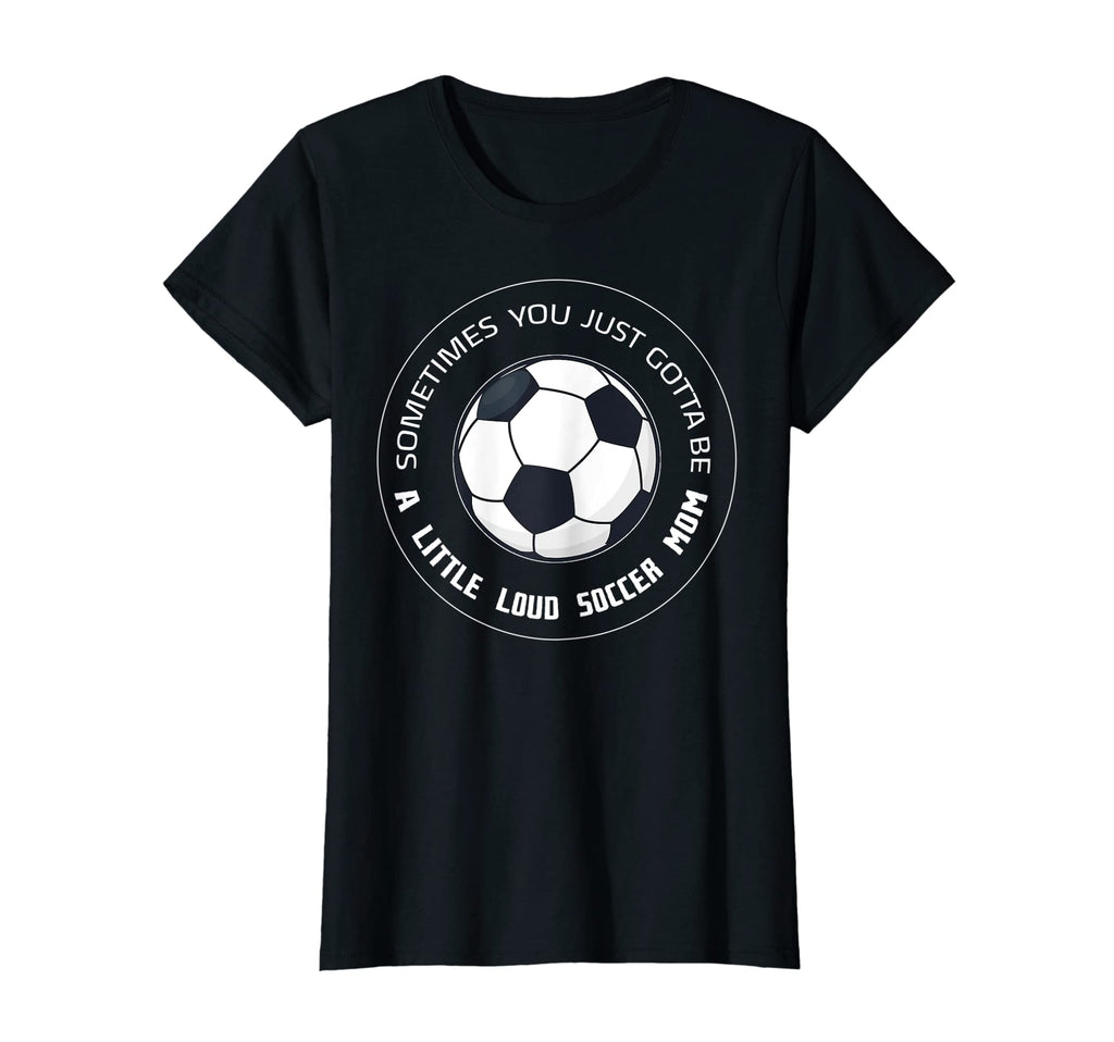 Womens Sometimes You Just Soccer T-Shirt - Casual Everyday Wear for Adults - T-Shirt, Sweatshirt, Hoodie